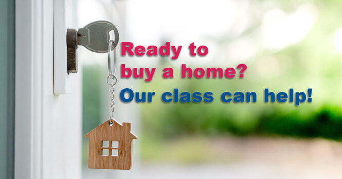 Home Buyer Education Class Ready to buy a home? Our class can help!